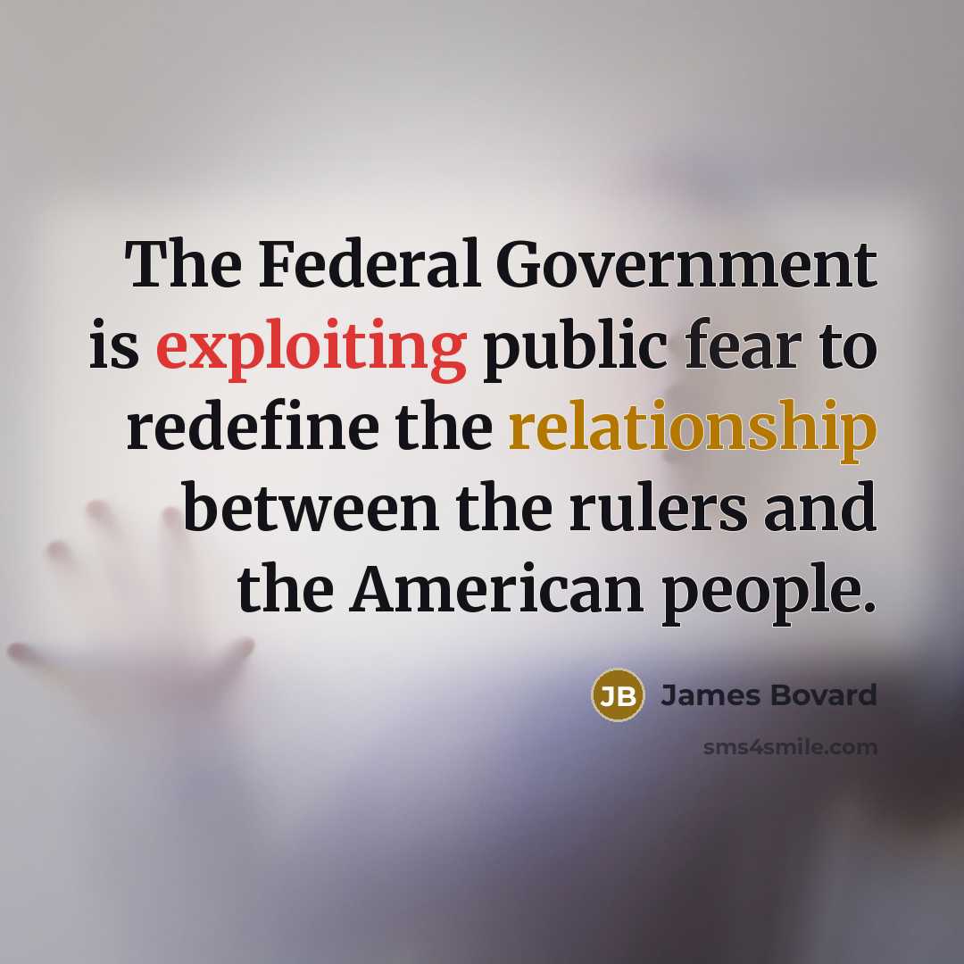 “The Federal Government is exploiting public fear to redefine the…” quote by James Bovard