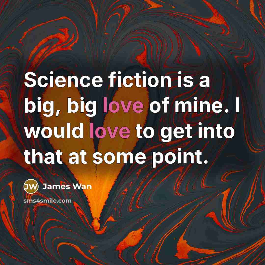 “Science fiction is a big, big love of mine. I…” quote by James Wan