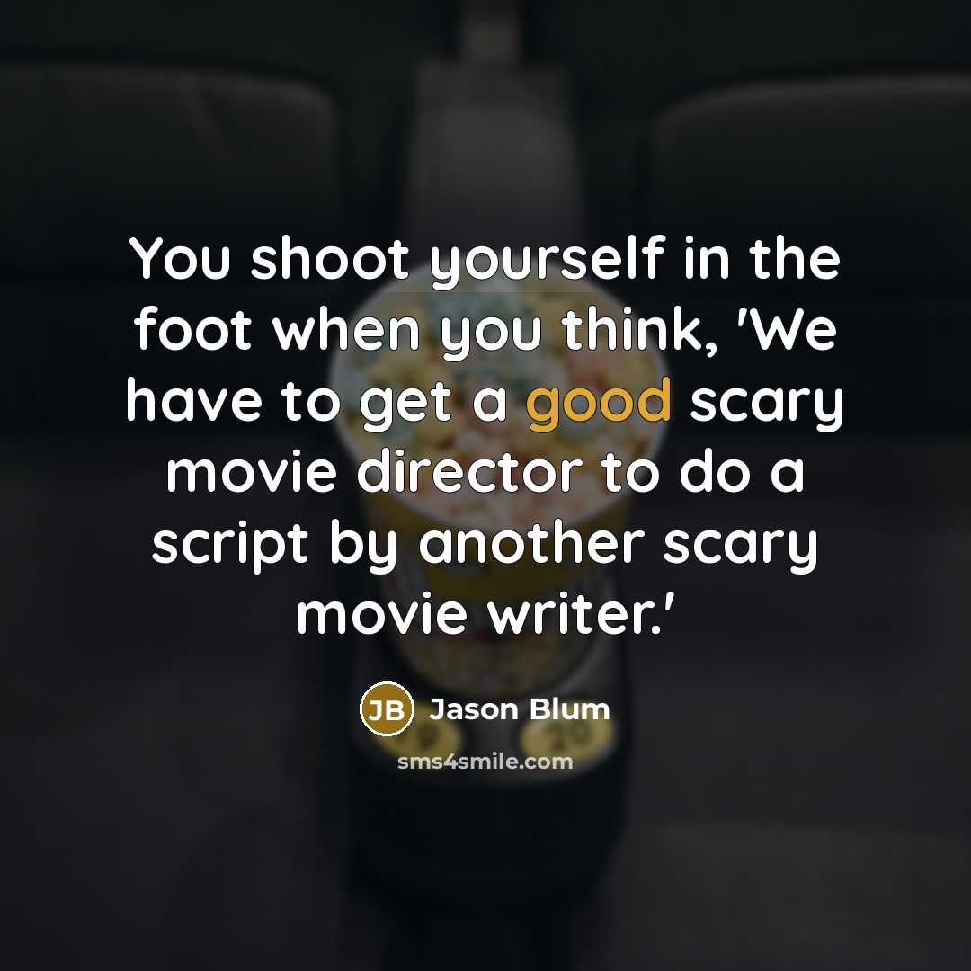 “You shoot yourself in the foot when you think, 'We…” quote by Jason Blum