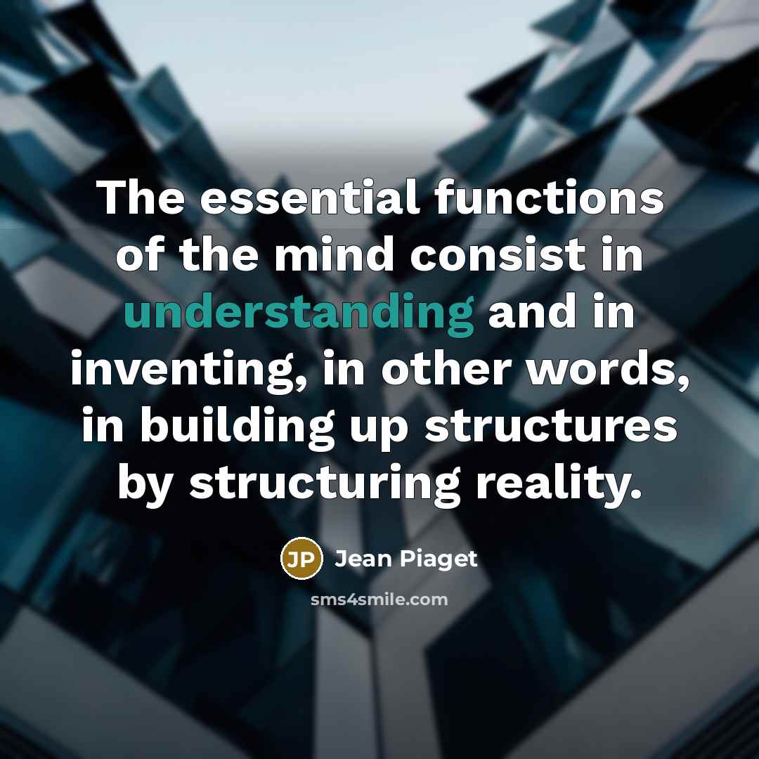 “The essential functions of the mind consist in understanding and…” quote by Jean Piaget