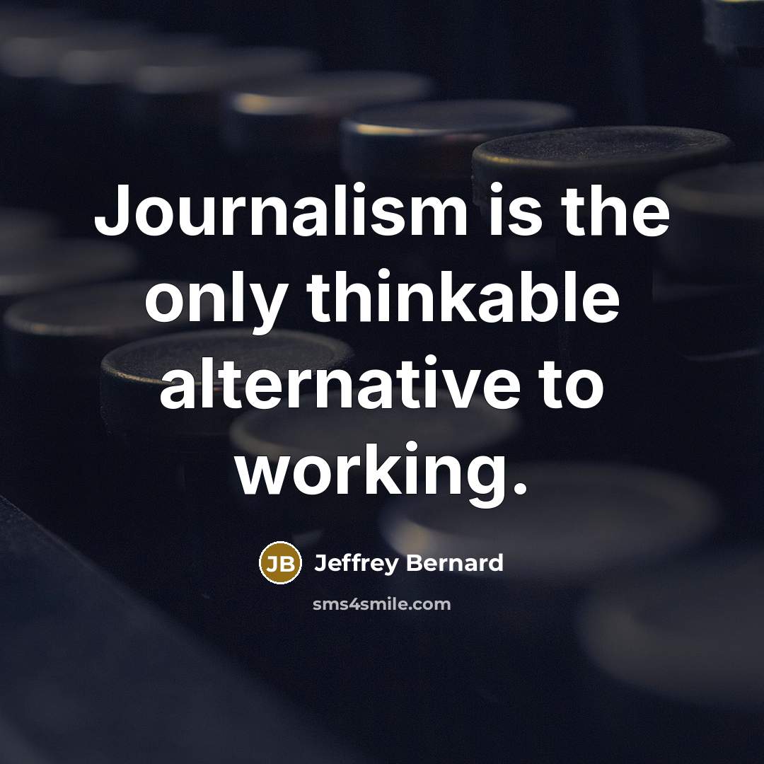“Journalism is the only thinkable alternative to working.…” quote by Jeffrey Bernard