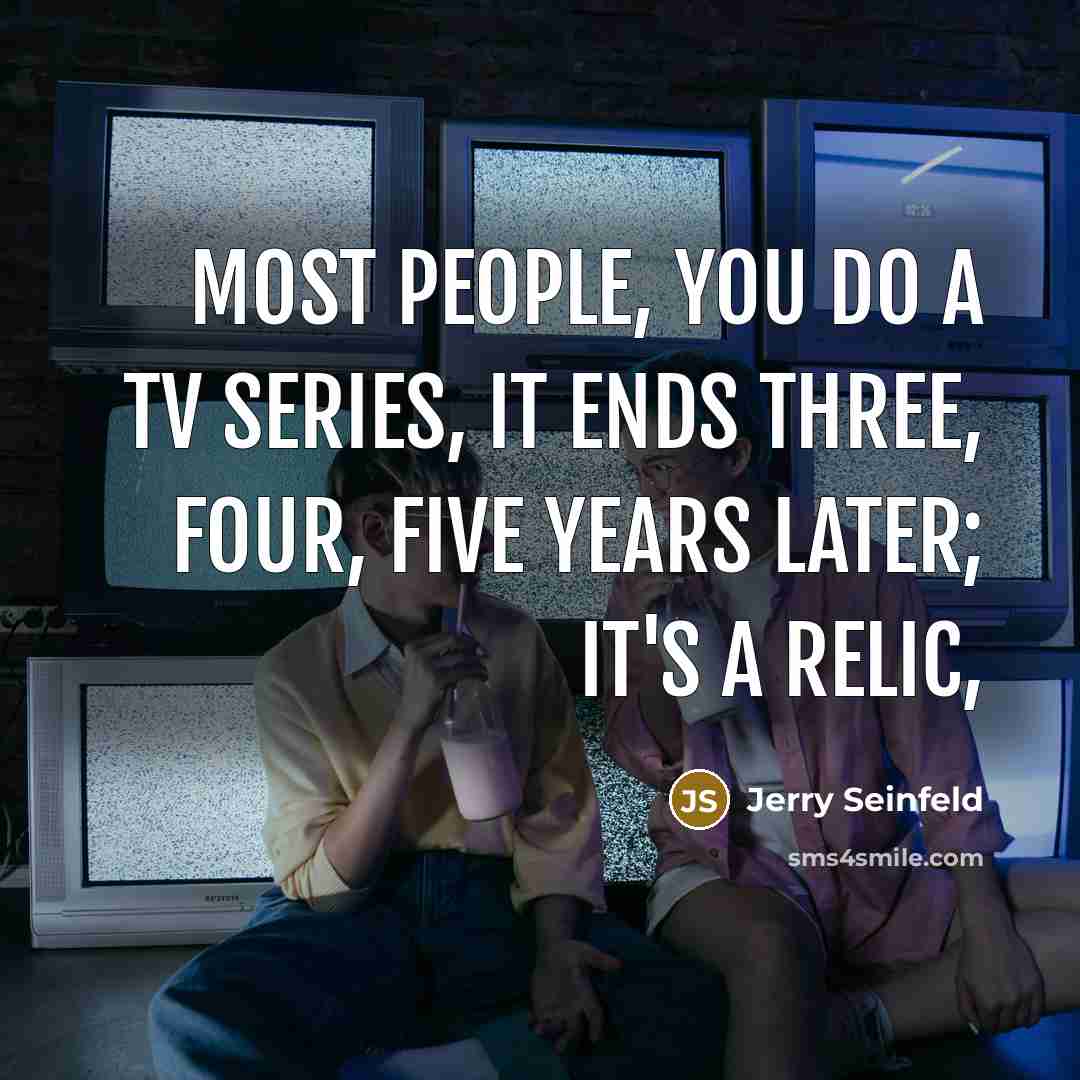 “Most people, you do a TV series, it ends three,…” quote by Jerry Seinfeld