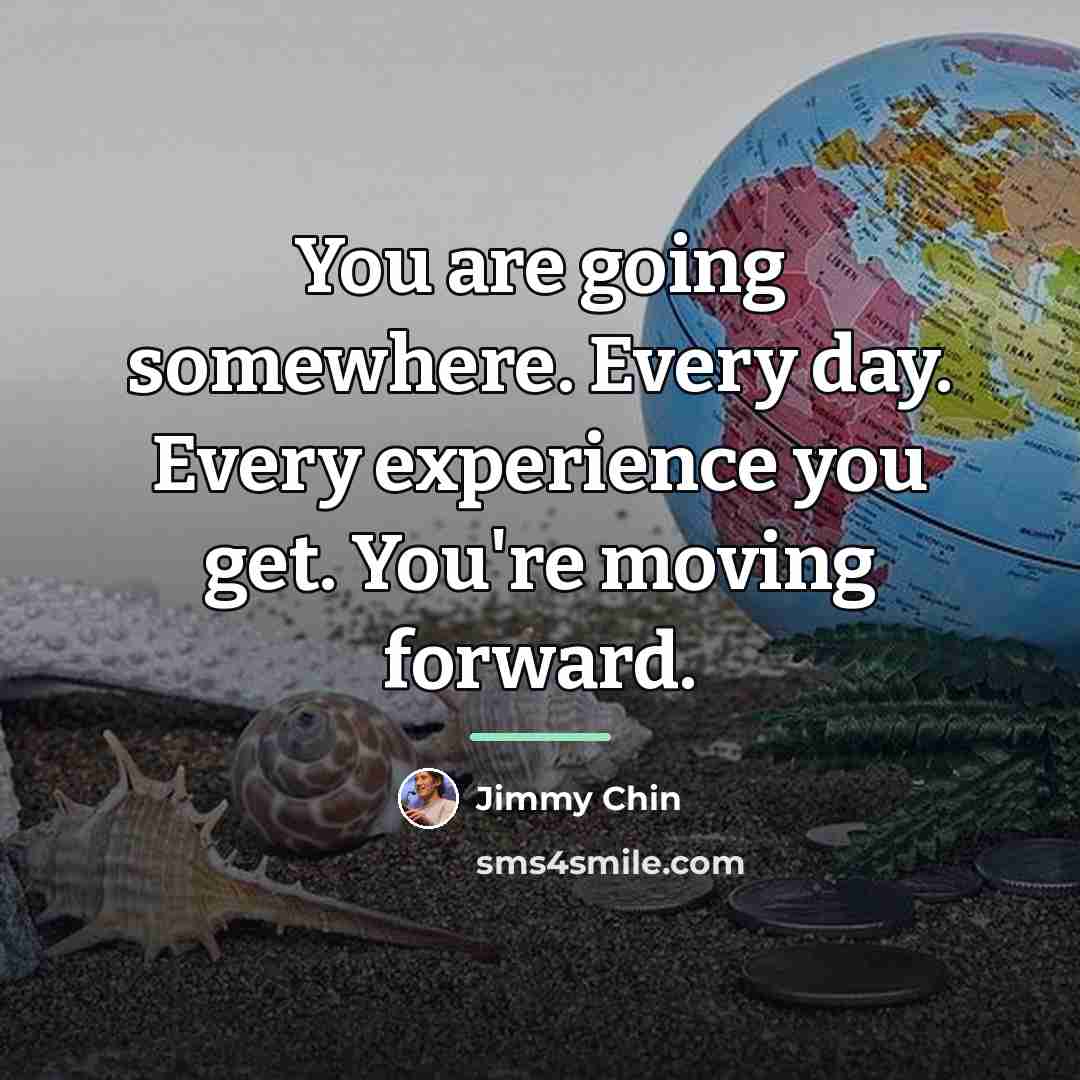 “You are going somewhere. Every day. Every experience you get.…” quote by Jimmy Chin