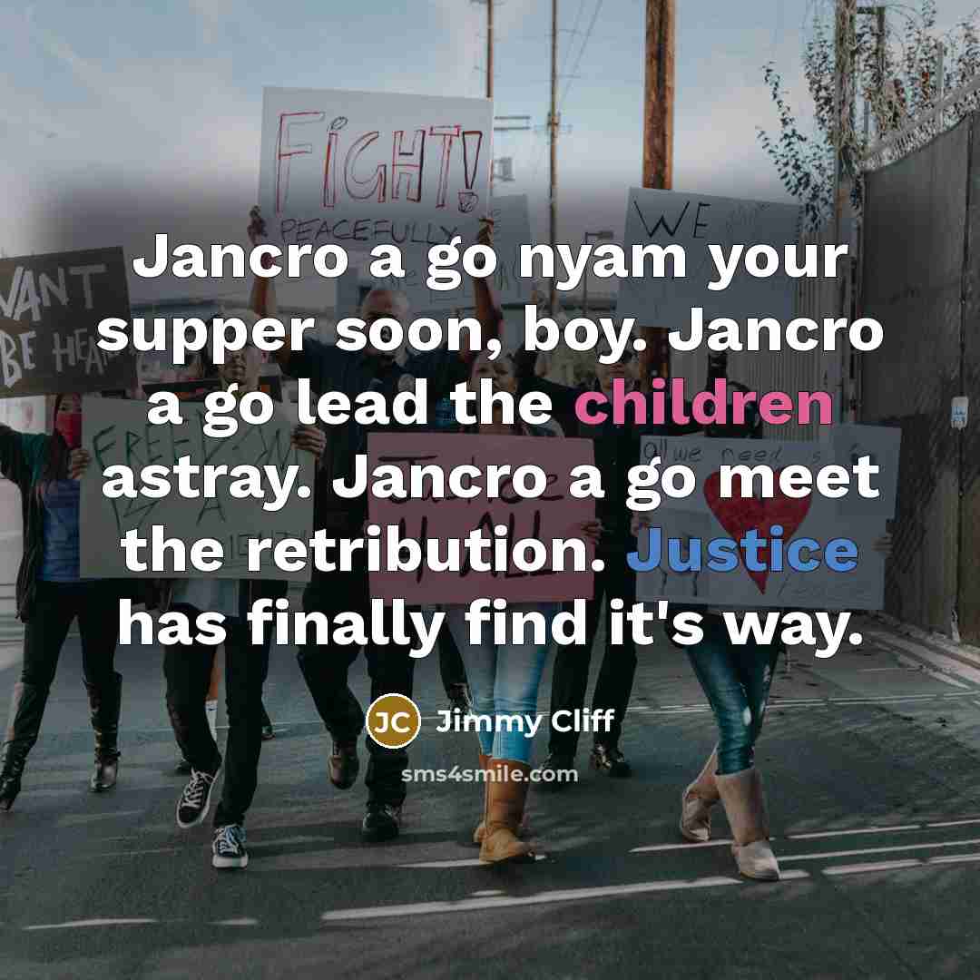 “Jancro a go nyam your supper soon, boy. Jancro a…” quote by Jimmy Cliff
