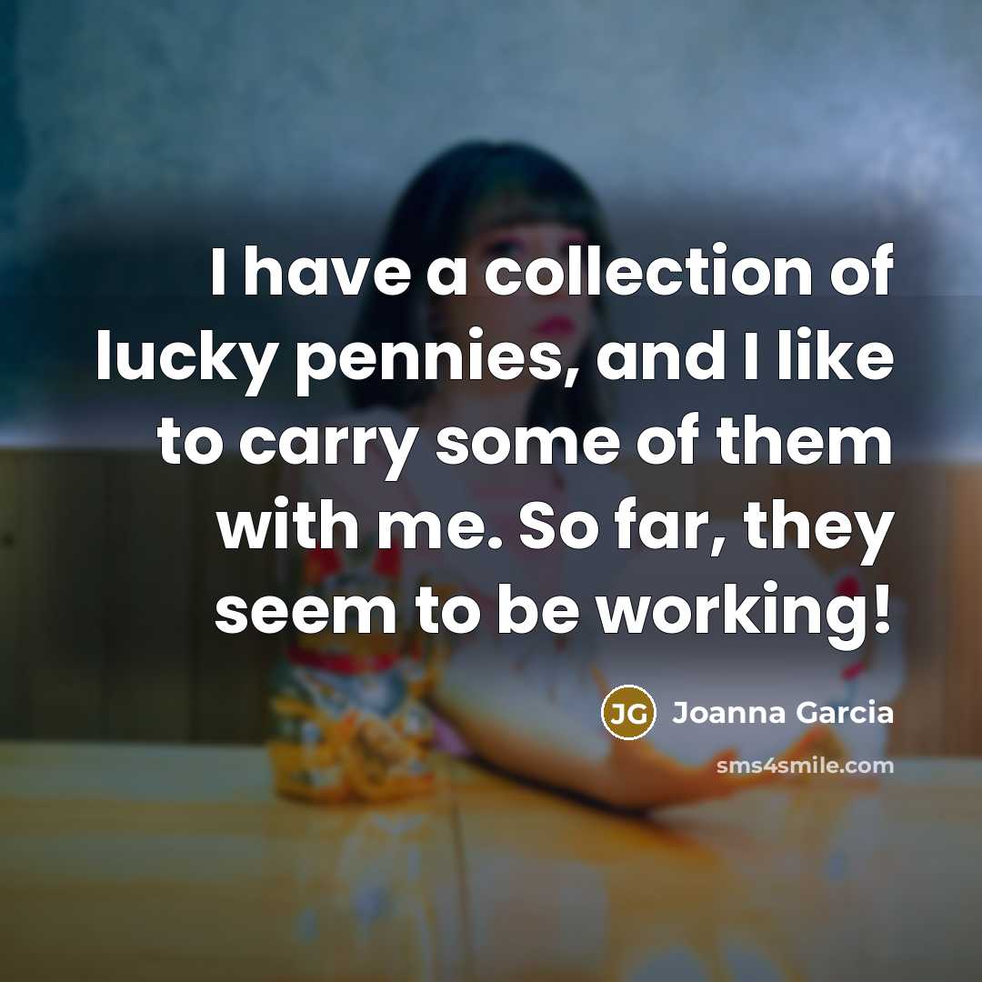 “I have a collection of lucky pennies, and I like…” quote by Joanna Garcia