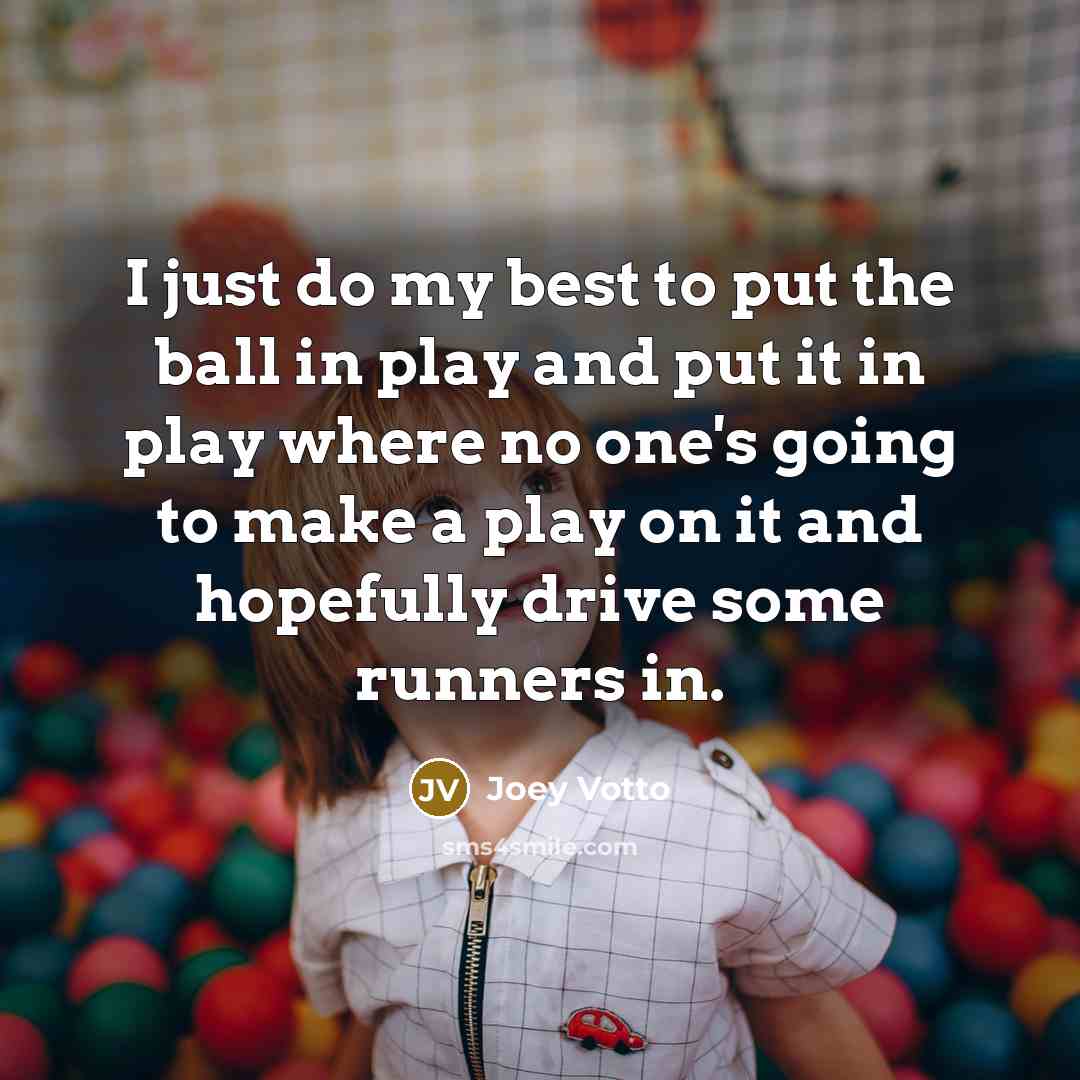 “I just do my best to put the ball in…” quote by Joey Votto