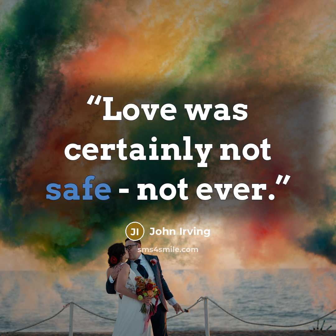 “Love was certainly not safe - not ever.” quote by John Irving