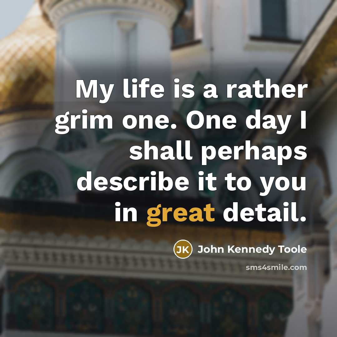 “My life is a rather grim one. One day I…” quote by John Kennedy Toole