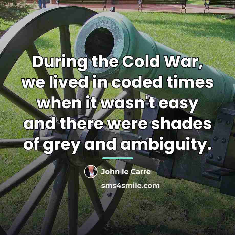 “During the Cold War, we lived in coded times when…” quote by John le Carre