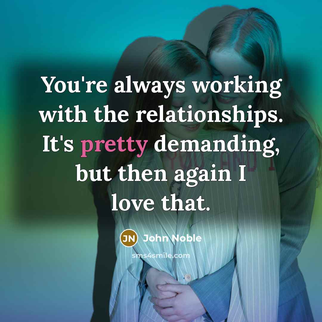 “You're always working with the relationships. It's pretty demanding, but…” quote by John Noble