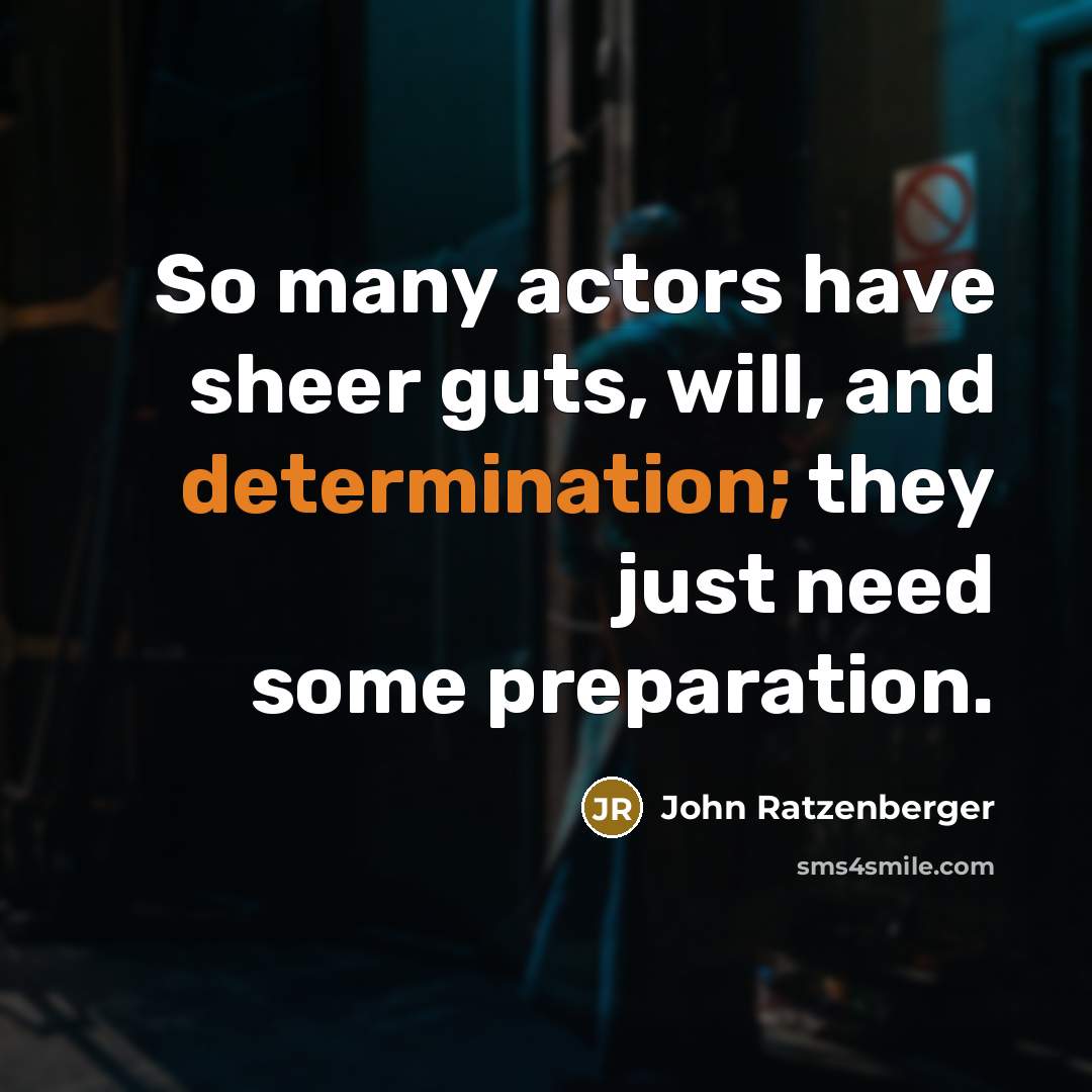 “So many actors have sheer guts, will, and determination; they just need some preparation.” quote by John Ratzenberger