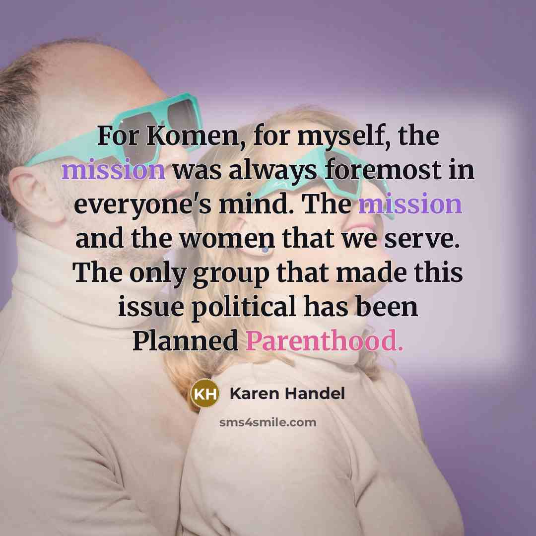 “For Komen, for myself, the mission was always foremost in…” quote by Karen Handel