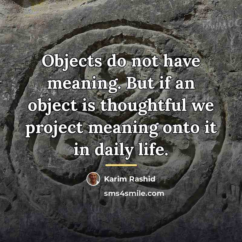 “Objects do not have meaning. But if an object is…” quote by Karim Rashid