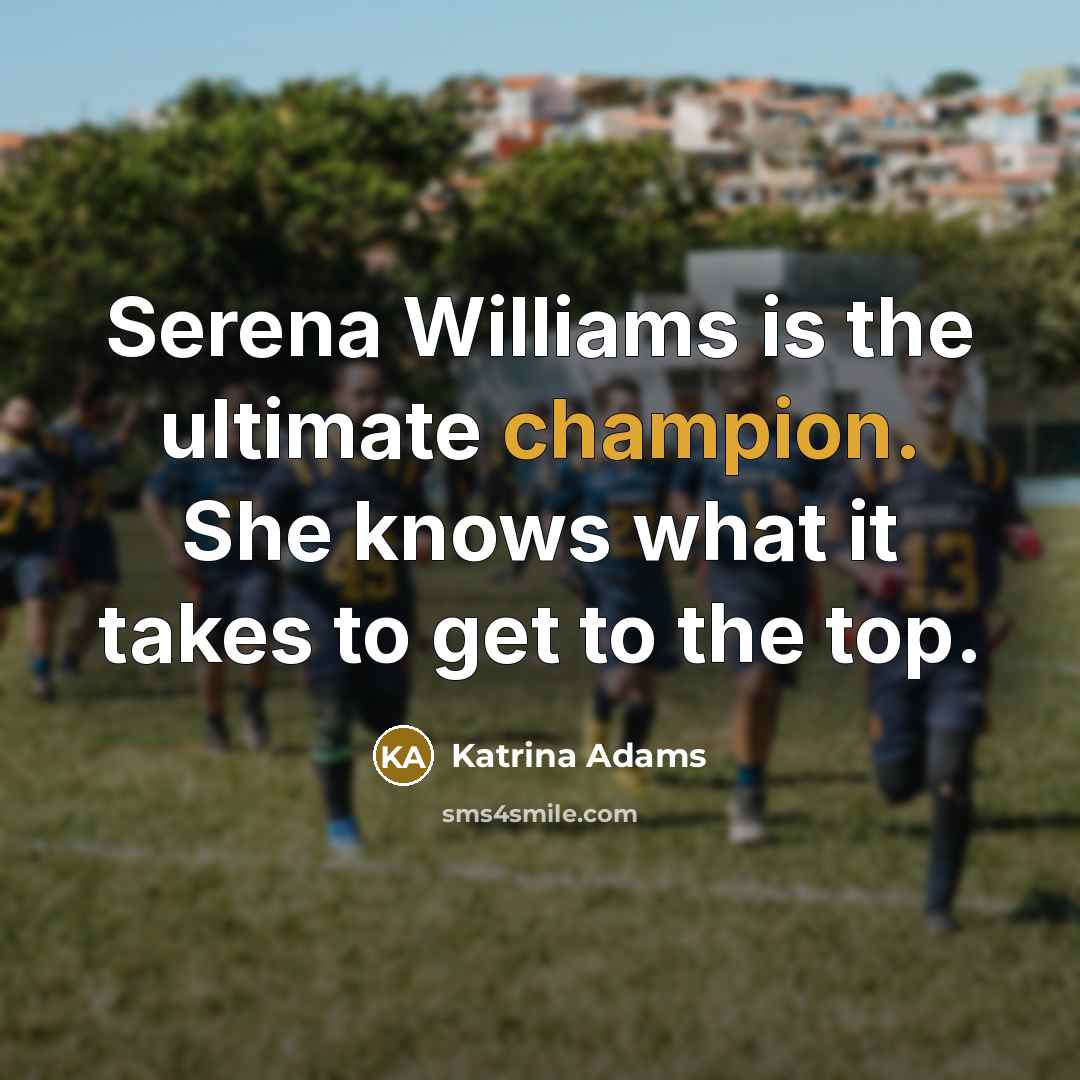 “Serena Williams is the ultimate champion. She knows what it…” quote by Katrina Adams