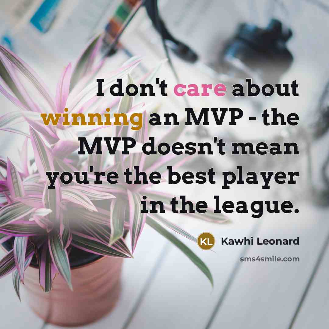 “I don't care about winning an MVP - the MVP…” quote by Kawhi Leonard