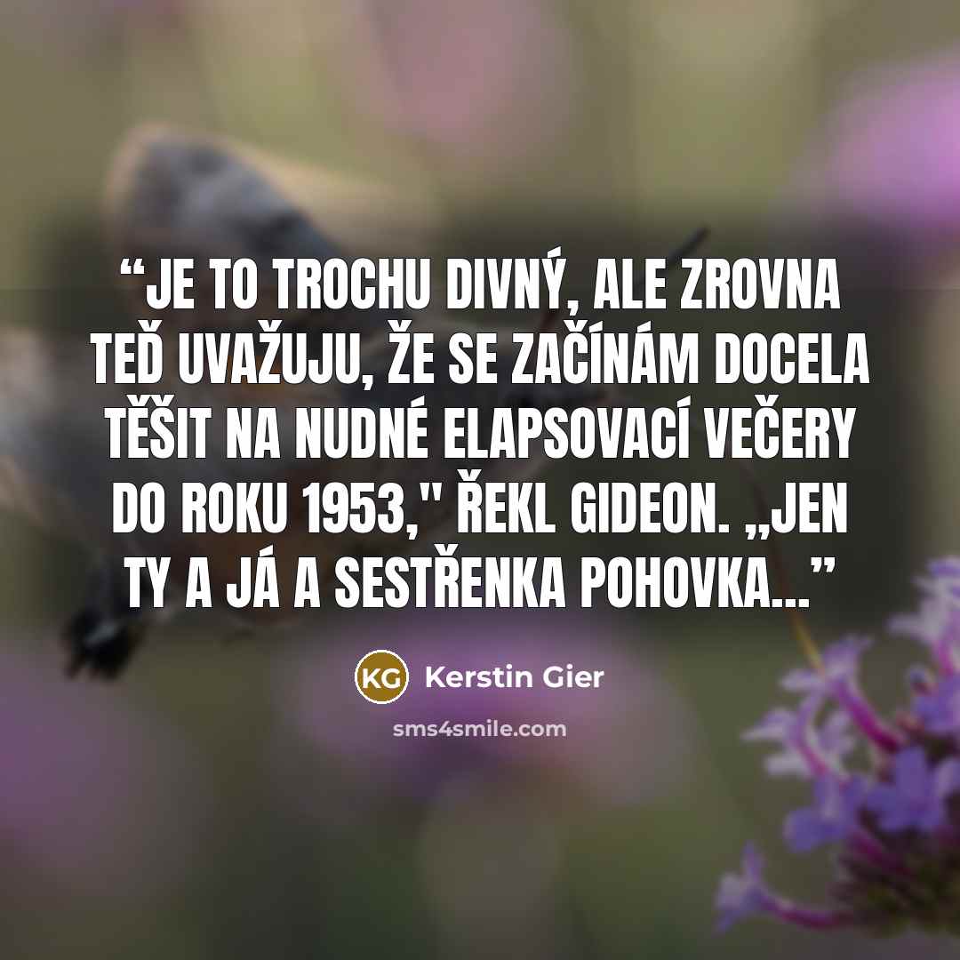 “Je to trochu divný, ale zrovna teď uvažuju, že se začínám docela těšit na nudné elapsovací večery do roku 1953," řekl Gideon. ,,Jen ty a já a sestřenka pohovka...” quote by Kerstin Gier