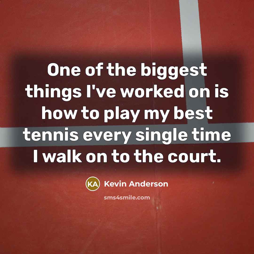 “One of the biggest things I've worked on is how…” quote by Kevin Anderson