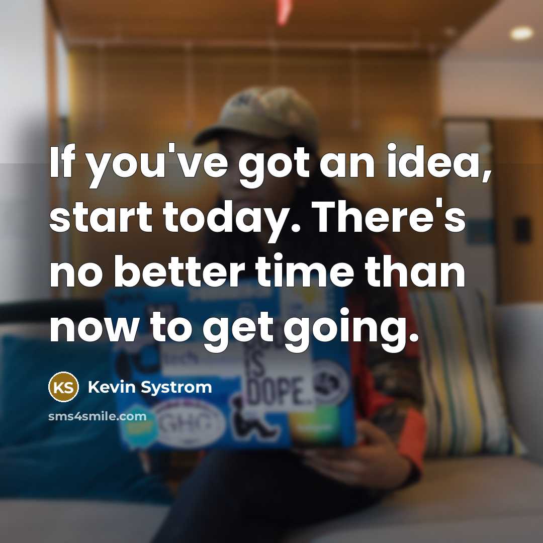 “If you've got an idea, start today. There's no better…” quote by Kevin Systrom