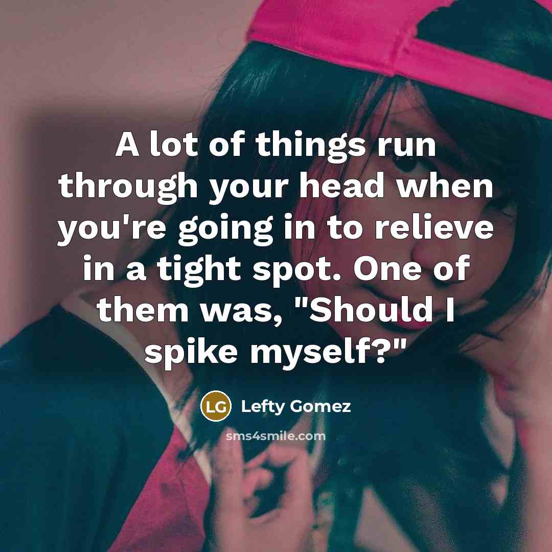 “A lot of things run through your head when you're…” quote by Lefty Gomez