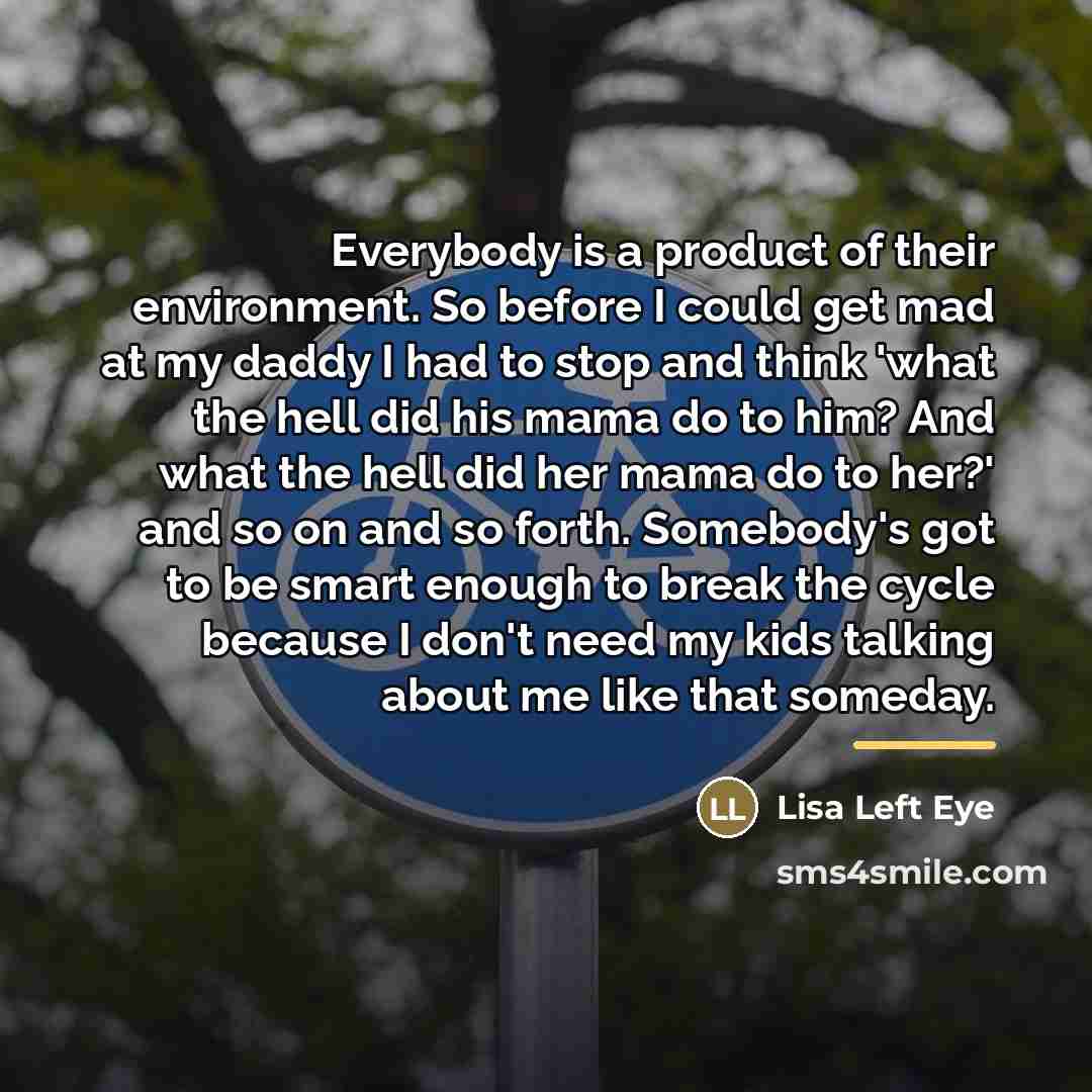 “Everybody is a product of their environment. So before I…” quote by Lisa Left Eye
