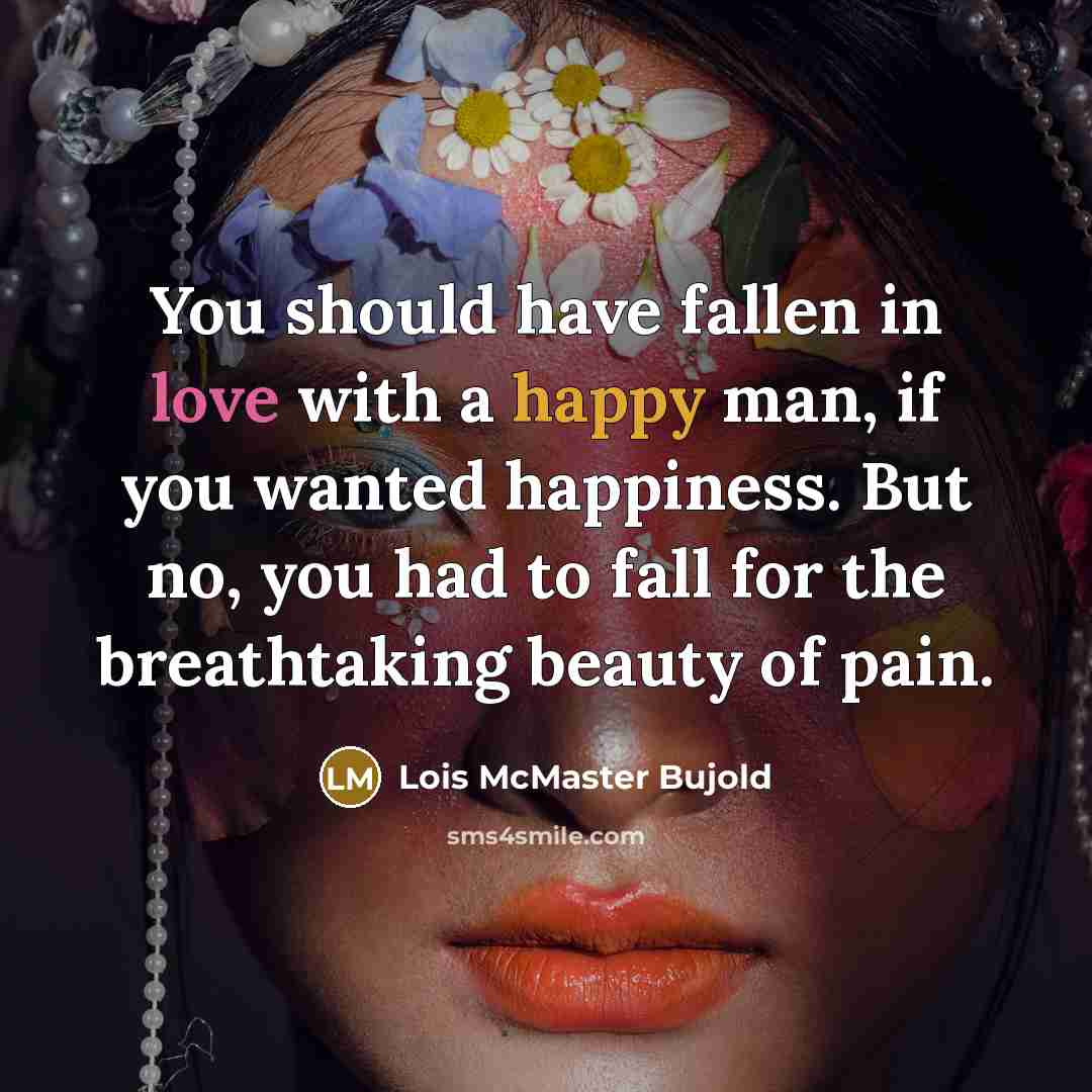 “You should have fallen in love with a happy man,…” quote by Lois McMaster Bujold