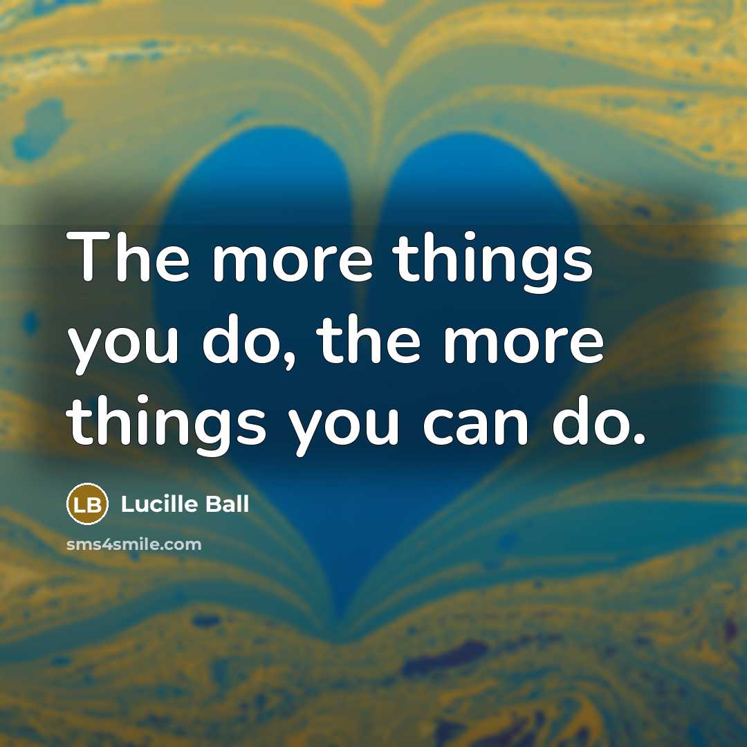 “The more things you do, the more things you can…” quote by Lucille Ball