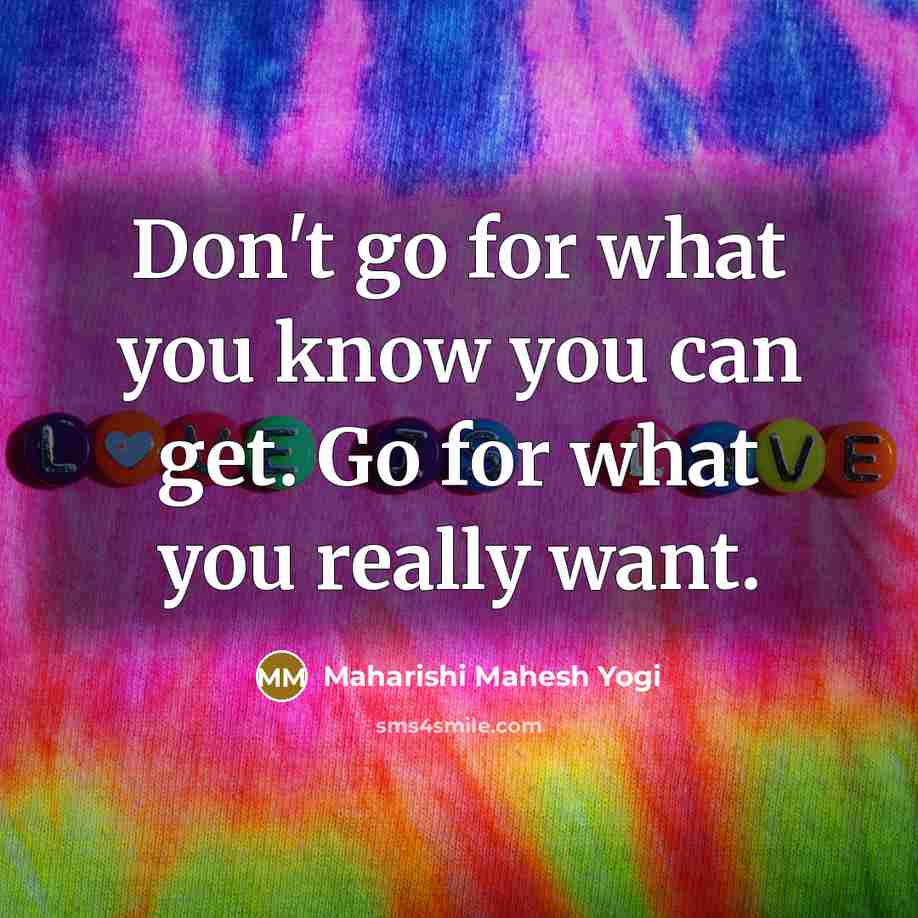 “Don't go for what you know you can get. Go…” quote by Maharishi Mahesh Yogi