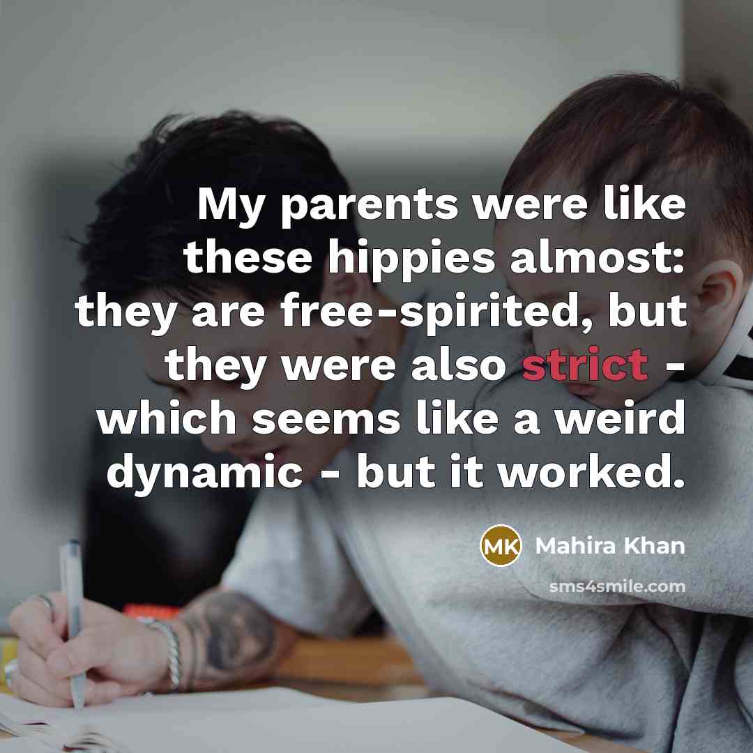 “My parents were like these hippies almost: they are free-spirited,…” quote by Mahira Khan