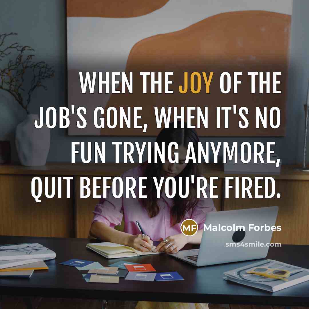 “When the joy of the job's gone, when it's no…” quote by Malcolm Forbes