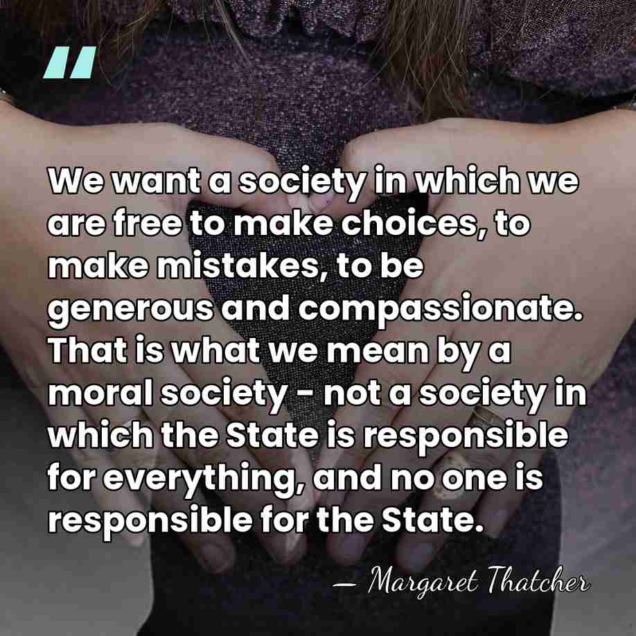 We want a society in which we are free to make choices,&hellip; - Margaret Thatcher