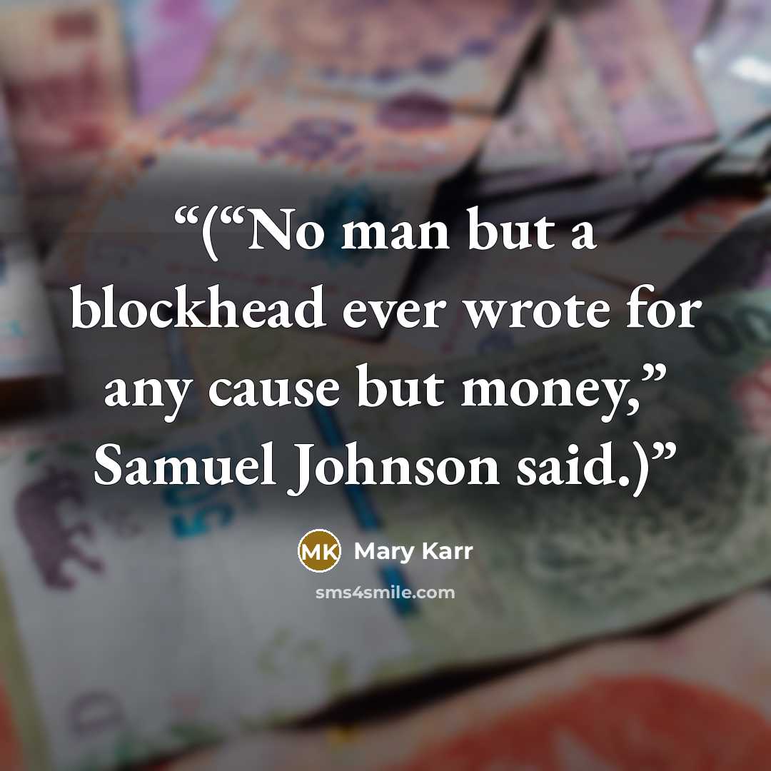 “(“No man but a blockhead ever wrote for any cause but money,” Samuel Johnson said.)” quote by Mary Karr