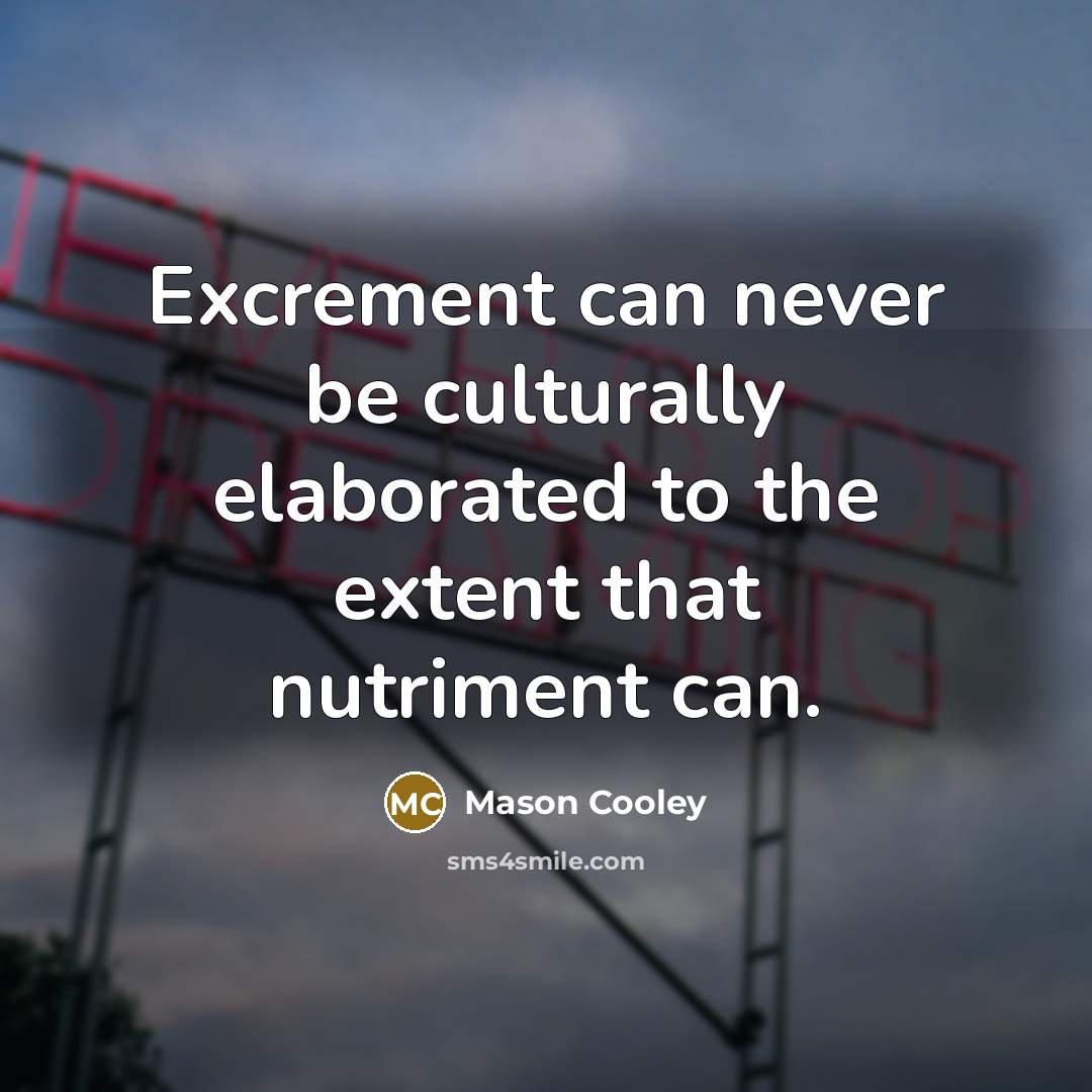 “Excrement can never be culturally elaborated to the extent that…” quote by Mason Cooley