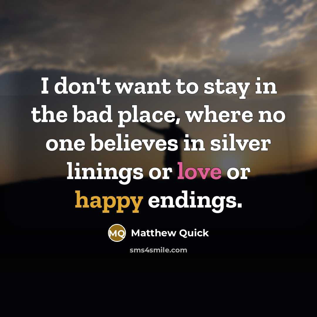 “I don't want to stay in the bad place, where…” quote by Matthew Quick