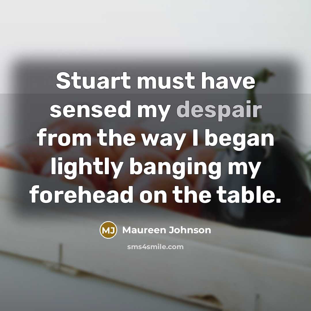 “Stuart must have sensed my despair from the way I…” quote by Maureen Johnson