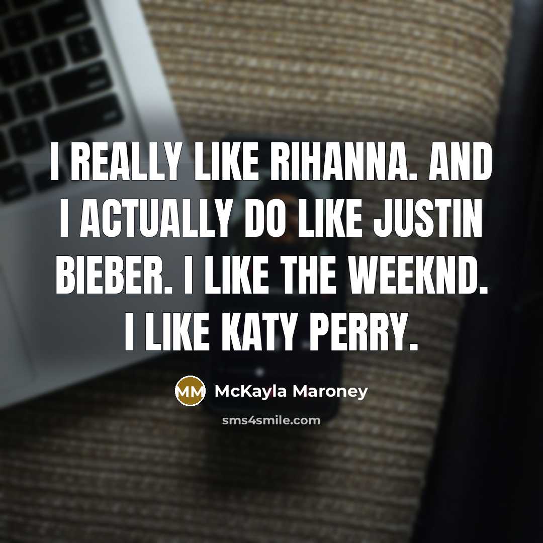 “I really like Rihanna. And I actually do like Justin…” quote by McKayla Maroney