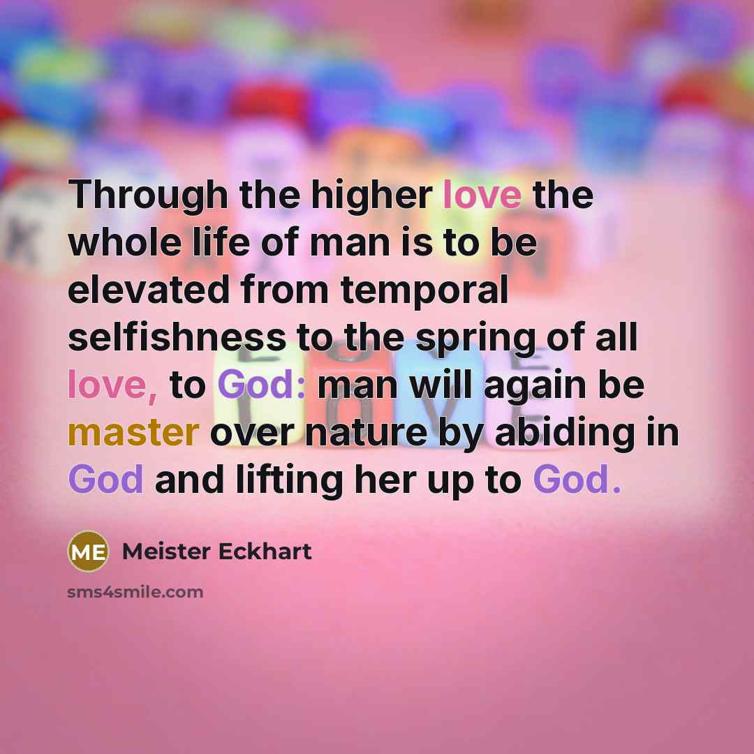“Through the higher love the whole life of man is…” quote by Meister Eckhart