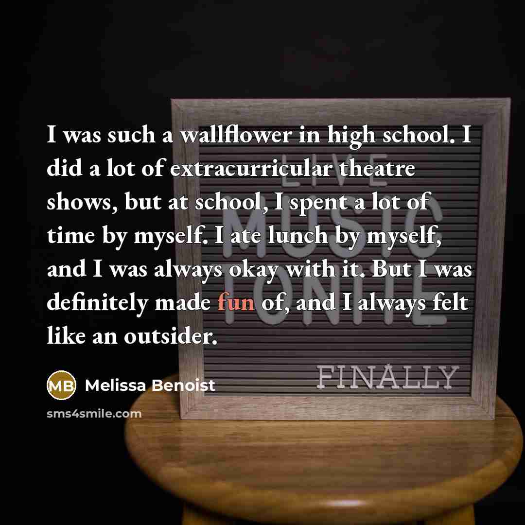 “I was such a wallflower in high school. I did…” quote by Melissa Benoist