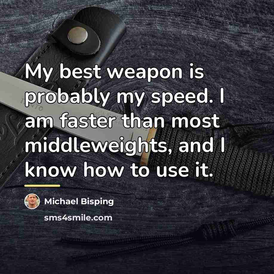 “My best weapon is probably my speed. I am faster…” quote by Michael Bisping