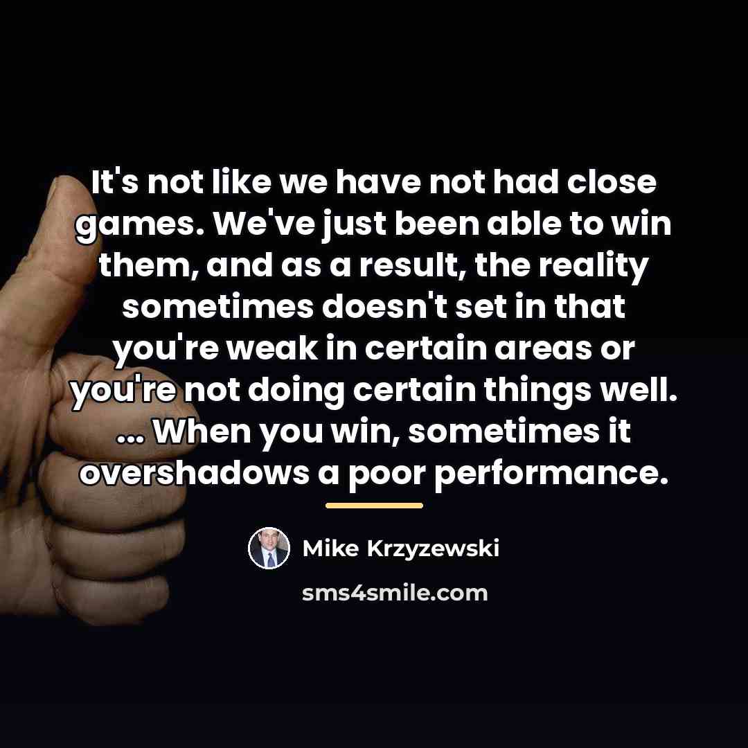 “It's not like we have not had close games. We've…” quote by Mike Krzyzewski