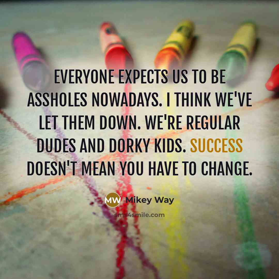 “Everyone expects us to be assholes nowadays. I think we've…” quote by Mikey Way