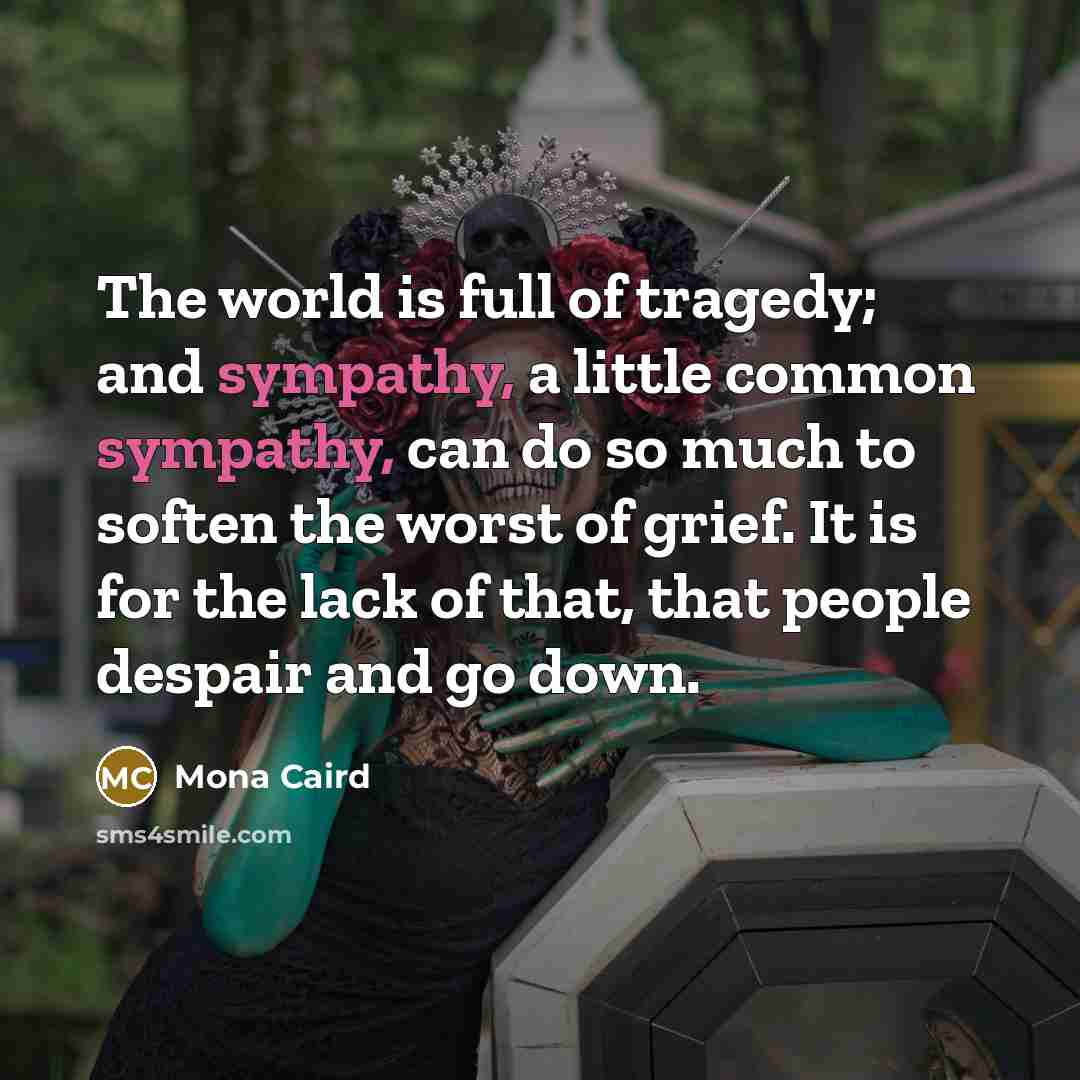 “The world is full of tragedy; and sympathy, a little…” quote by Mona Caird