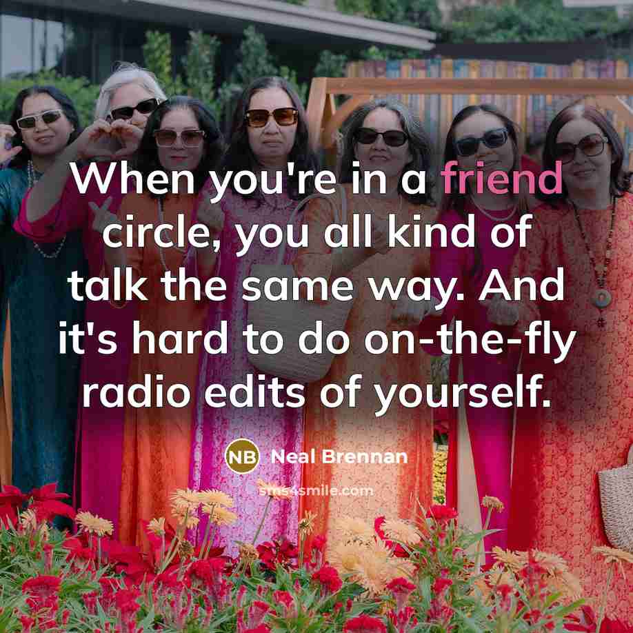 “When you're in a friend circle, you all kind of…” quote by Neal Brennan