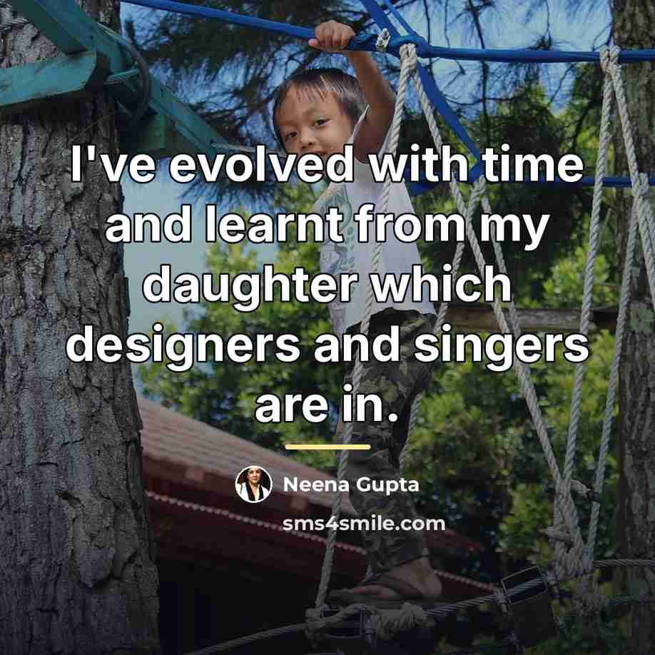 “I've evolved with time and learnt from my daughter which…” quote by Neena Gupta