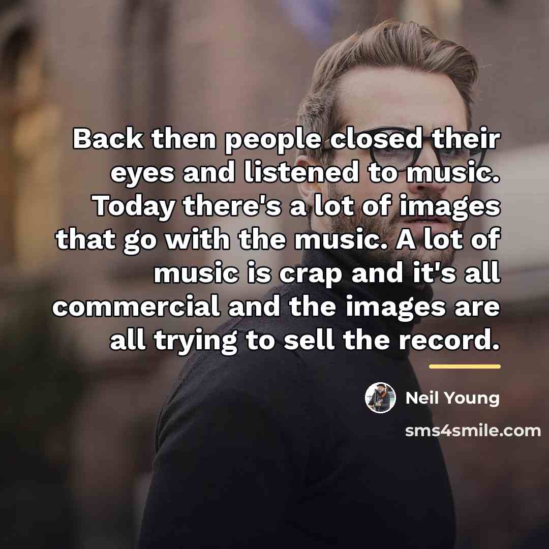 “Back then people closed their eyes and listened to music.…” quote by Neil Young