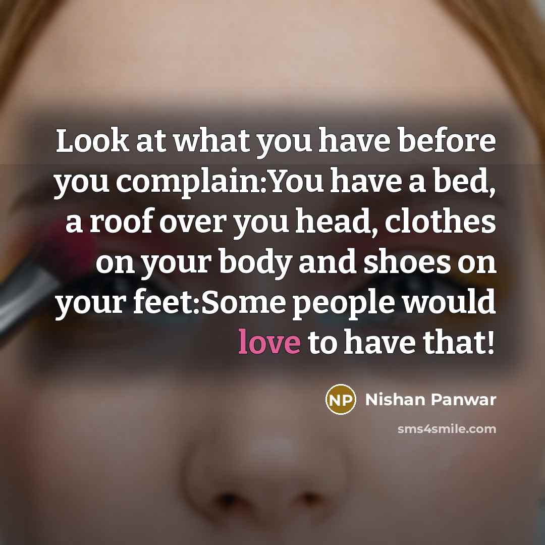 “Look at what you have before you complain:You have a…” quote by Nishan Panwar