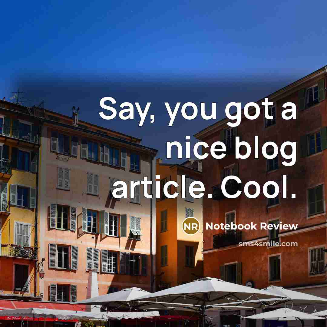 “Say, you got a nice blog article. Cool.” quote by Notebook Review