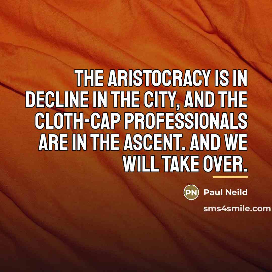 “The aristocracy is in decline in the City, and the…” quote by Paul Neild