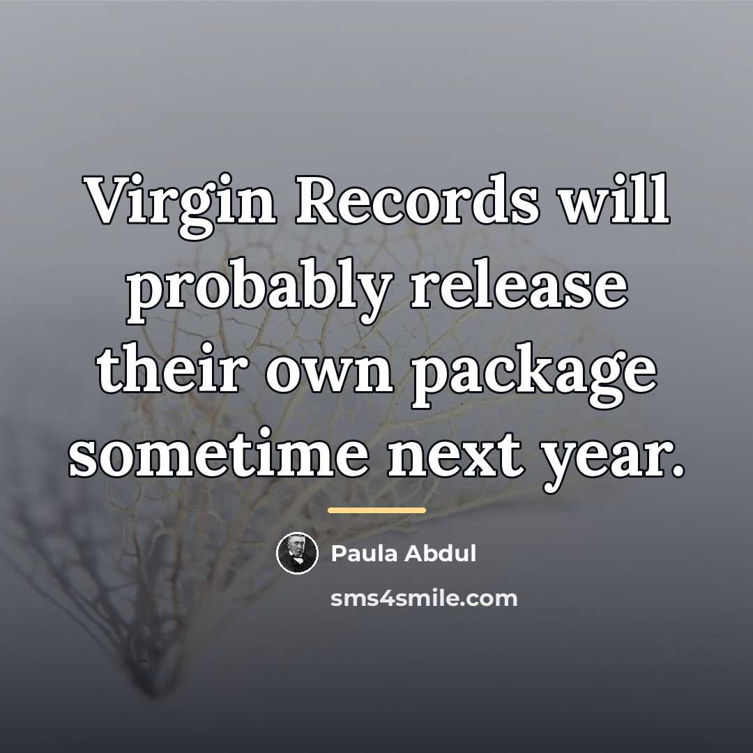 “Virgin Records will probably release their own package sometime next…” quote by Paula Abdul