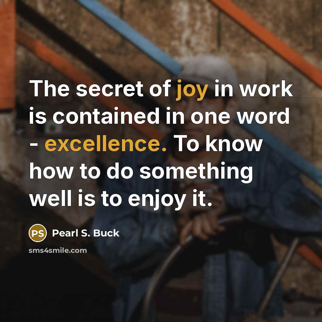 “The secret of joy in work is contained in one…” quote by Pearl S. Buck