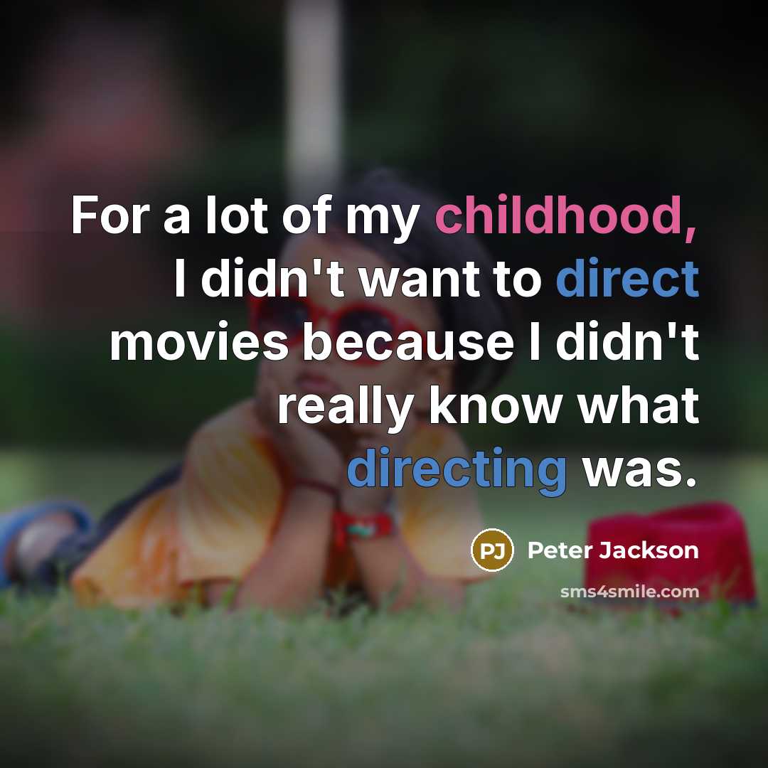 “For a lot of my childhood, I didn't want to…” quote by Peter Jackson